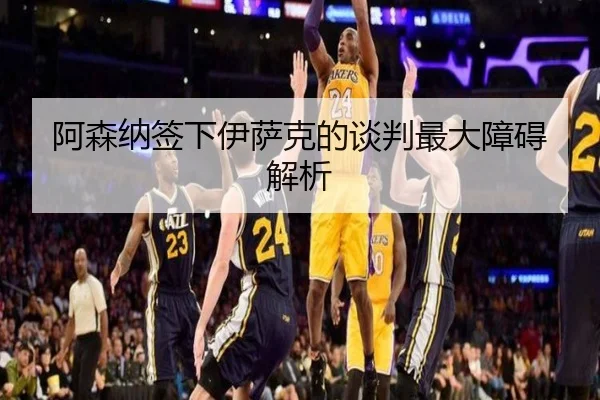 阿森纳签下伊萨克的谈判最大障碍解析